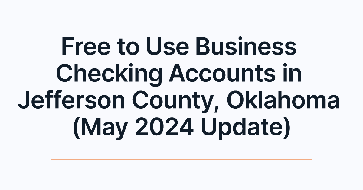 Free to Use Business Checking Accounts in Jefferson County, Oklahoma (May 2024 Update)
